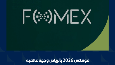 «فومكس 2026» بالرياض يتحول إلى وجهة عالمية تستقطب كبرى شركات  الإعلام والتقنية 